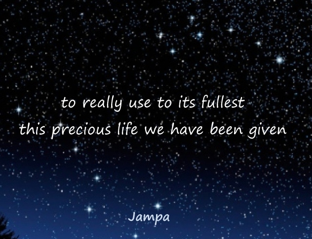 to use to its fullest this precious life we have been given