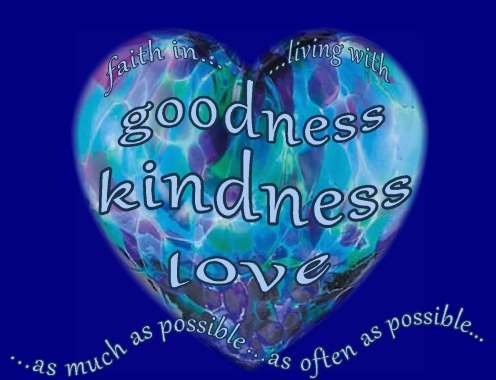 goodness kindness love as much and often